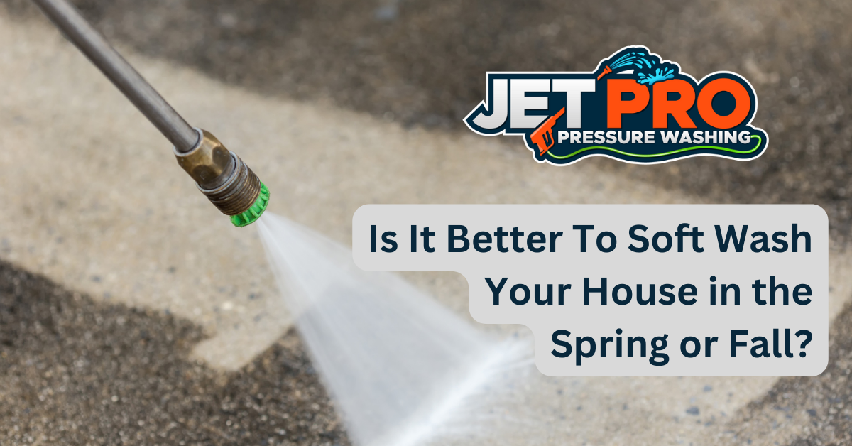 Is It Better To Soft Wash Your House In The Spring Or Fall