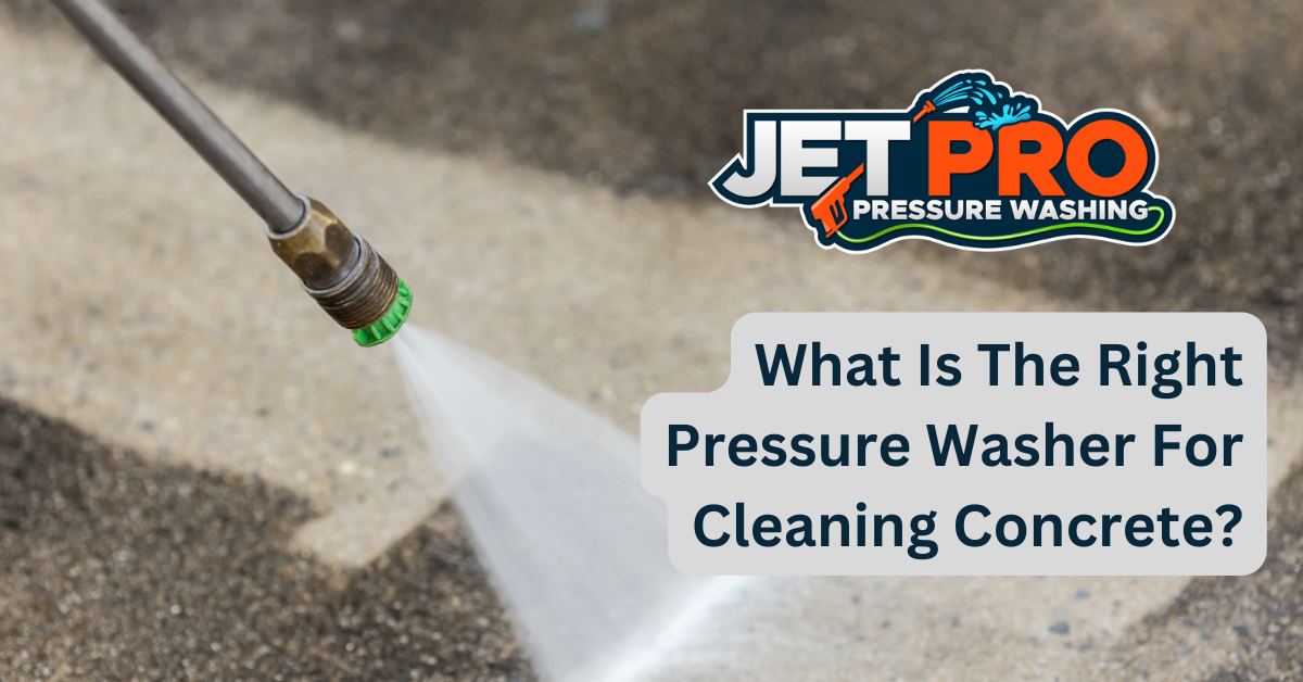 What Is The Right Pressure Washer For Cleaning Concrete